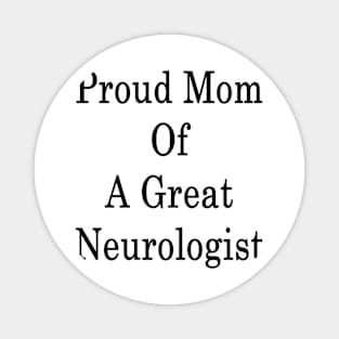 Proud Mom Of A Great Neurologist Magnet